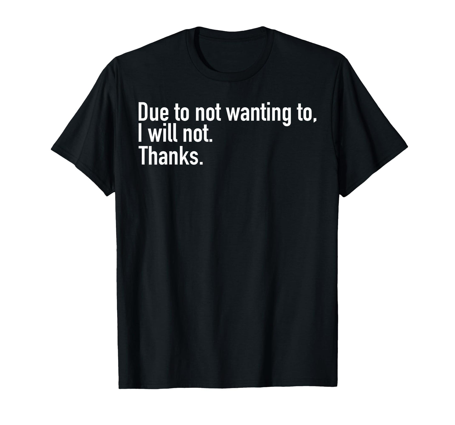 Due to Not Wanting to I Will Not Thanks T-Shirt