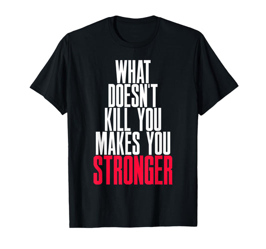 WHAT DOESN'T KILL YOU MAKES YOU STRONGER T-Shirt