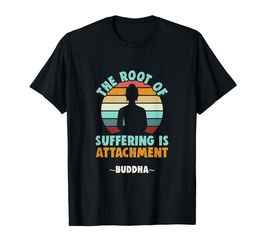 Buddhist The root of suffering is attachment Buddha T-Shirt
