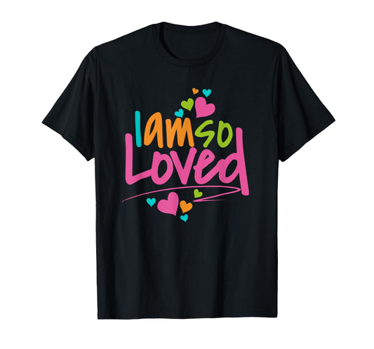 I Am So Loved Womens, Girls, Kids I Love You T-Shirt