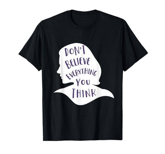 Don't Believe Everything You Think - Be Mindful and Happy T-Shirt