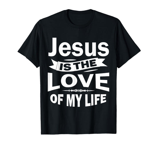 Jesus is the Love of My Life T-shirt Christian Shirt T-Shirt