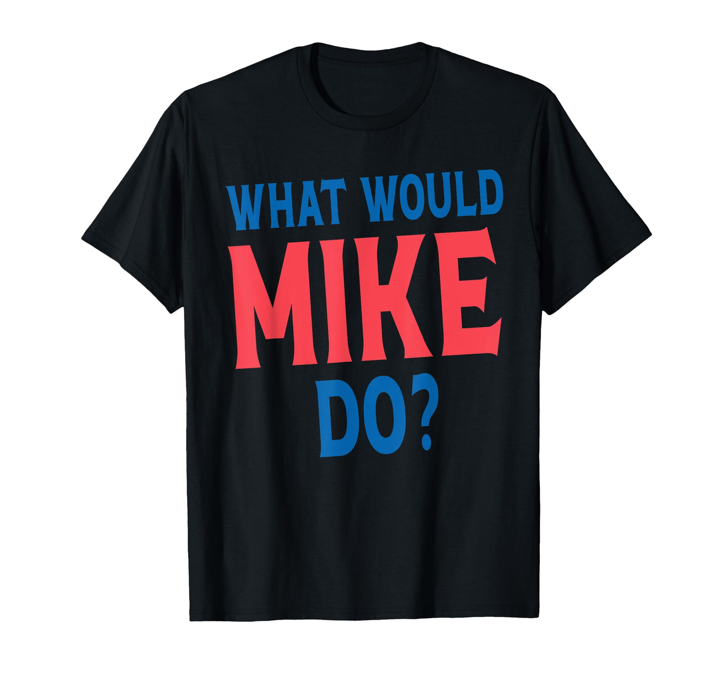 What Would Mike Do Personal Name First Name Funny Mike T-Shirt