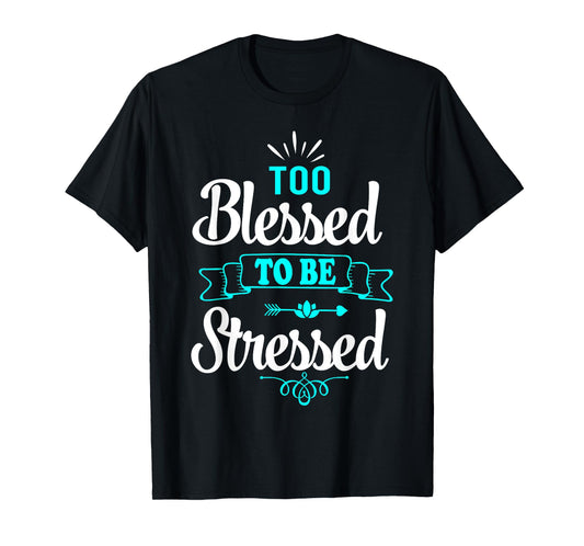Too Blessed To Be Stressed, motivation t-shirt, yoga tee T-Shirt