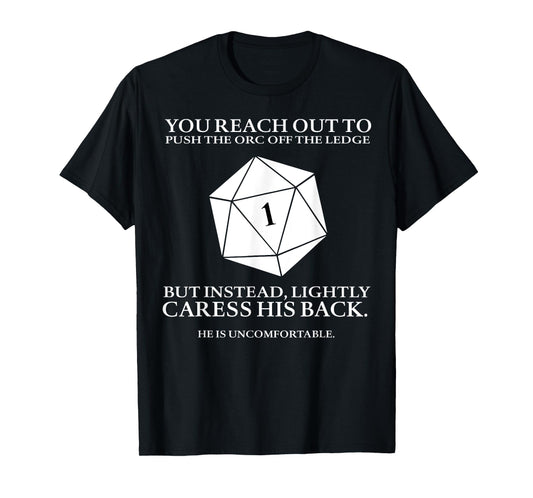 You Reach Out To Push The Orc Off The Ledge But Instead T-Shirt
