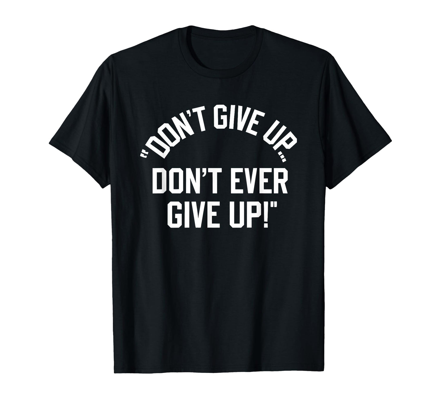 Don't Give Up Don't Ever Give Up T-Shirt