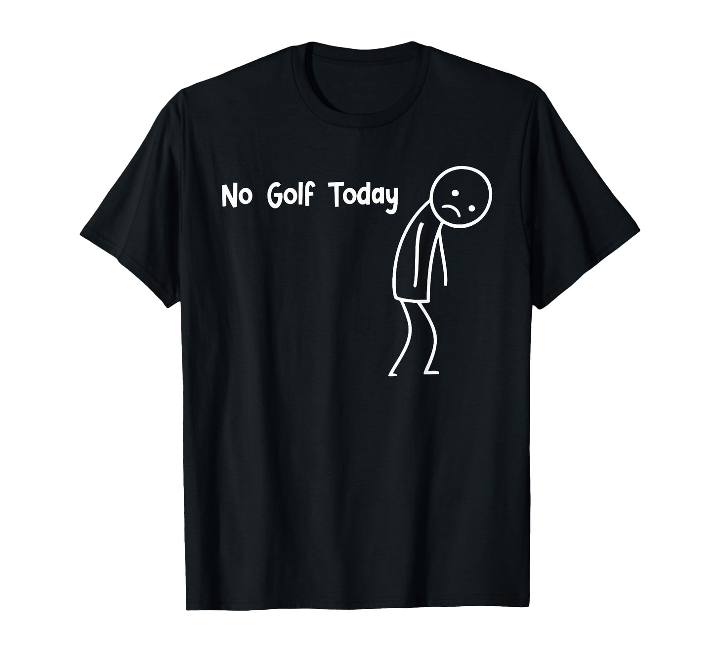 No Golf Today Funny Sad Stickman Golfer Golfers Men Women T-Shirt