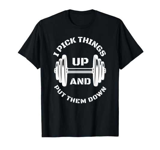 I Pick Things Up And Put Them Down Funny Weightlifting Gym T-Shirt