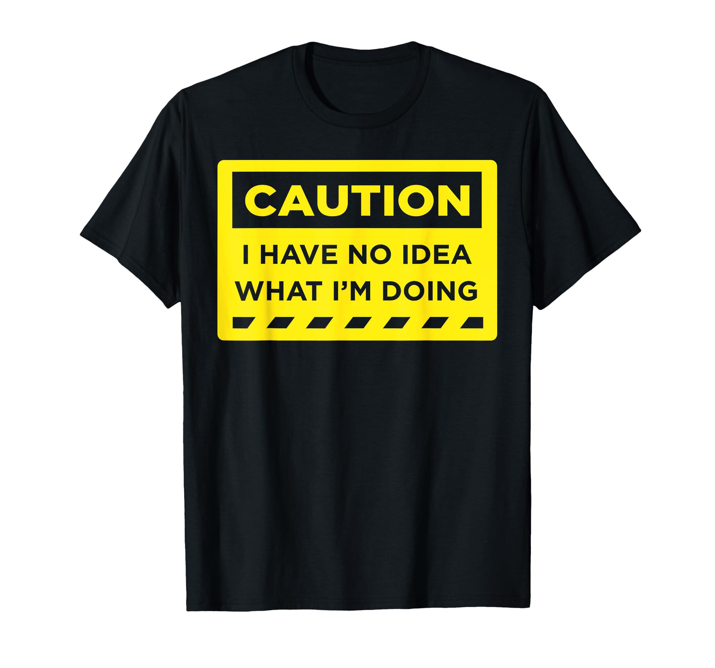 Caution I Have No Idea What I'm Doing T-Shirt