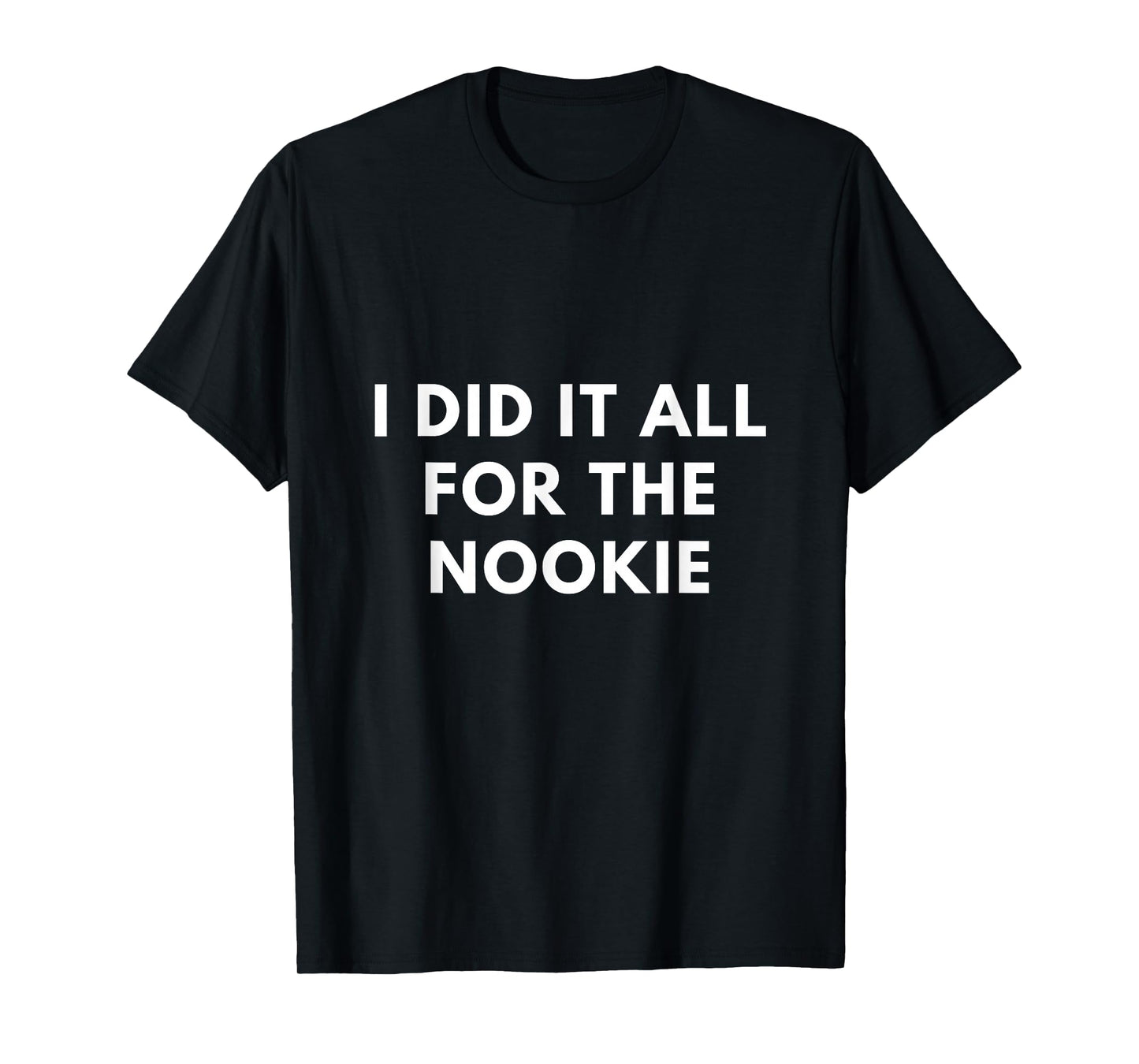 I Did it All for the Nookie T-Shirt