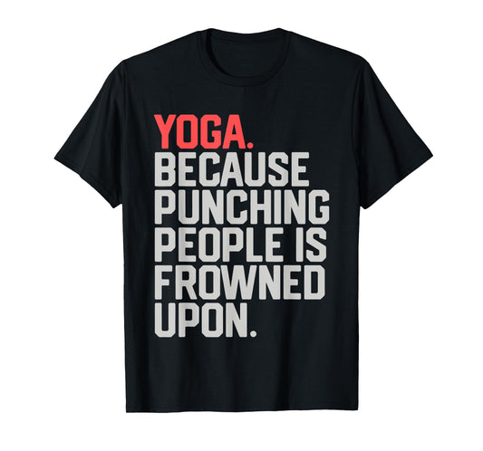 yoga because punching people is frowned upon T-Shirt