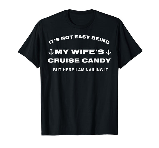 Its Not Easy Being My Wife's Cruise Candy But Here I Am T-Shirt