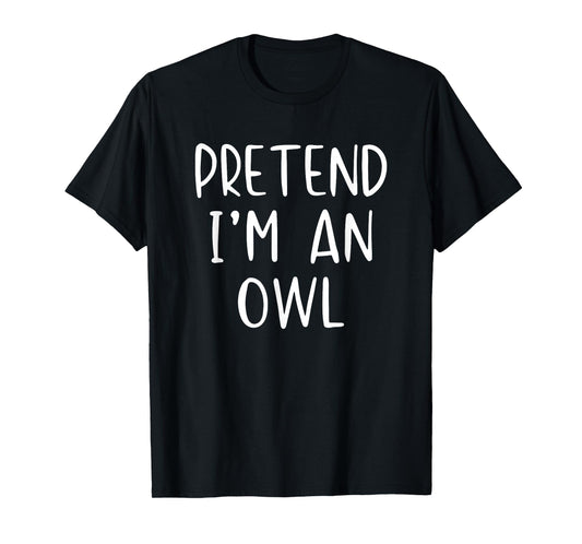 Pretend I'm Owl Costume Halloween Funny Simple Adult Kid T-Shirt