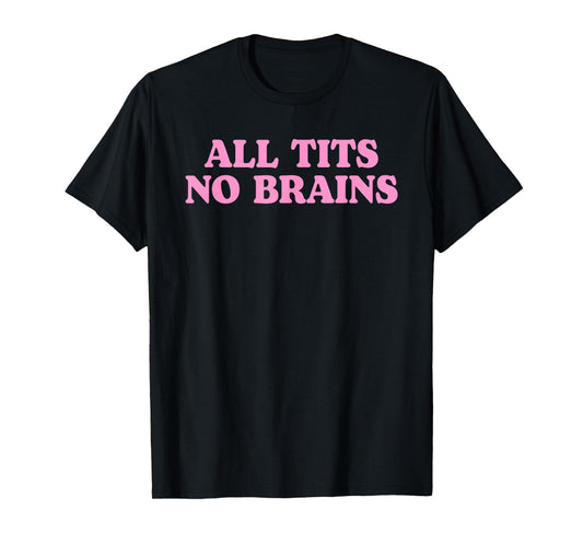 All Tits No Brains Funny Women Girls Sarcastic Saying T-Shirt