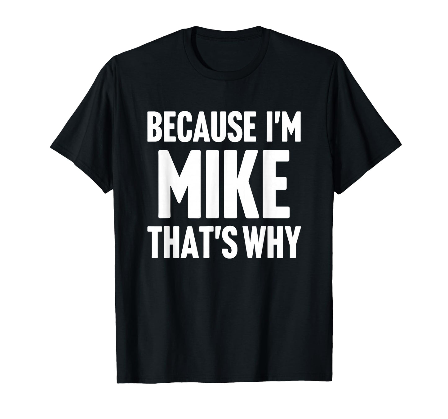 Because I'm Mike That's Why Am Personalized Name T-Shirt