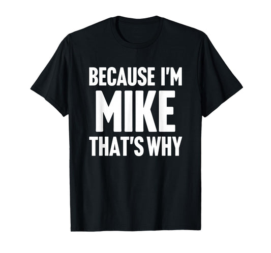 Because I'm Mike That's Why Am Personalized Name T-Shirt