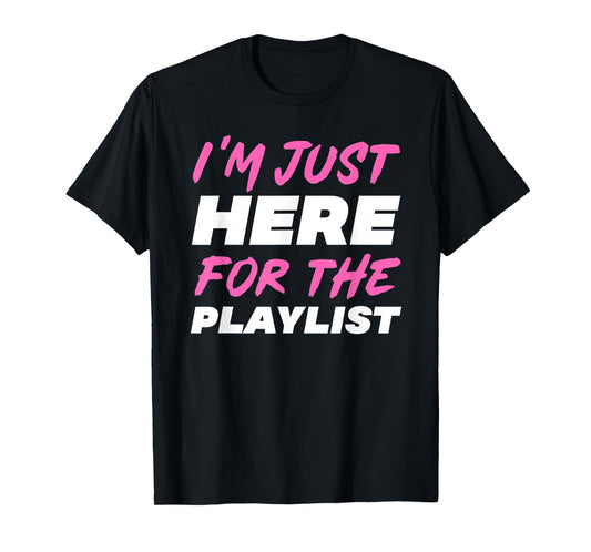 I'm Just Here For The Playlist Funny Workout Gym Exercise T-Shirt