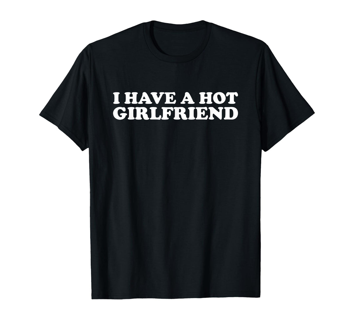 I Have a Hot Girlfriend funny T-Shirt, Small, Black