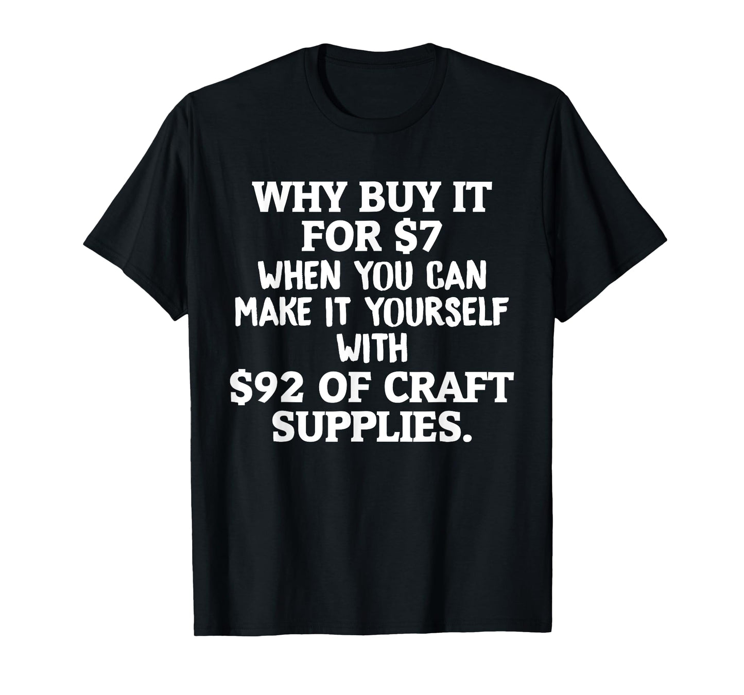 Crafts Why Buy It When You Can Make Yourself Crafting T-Shirt