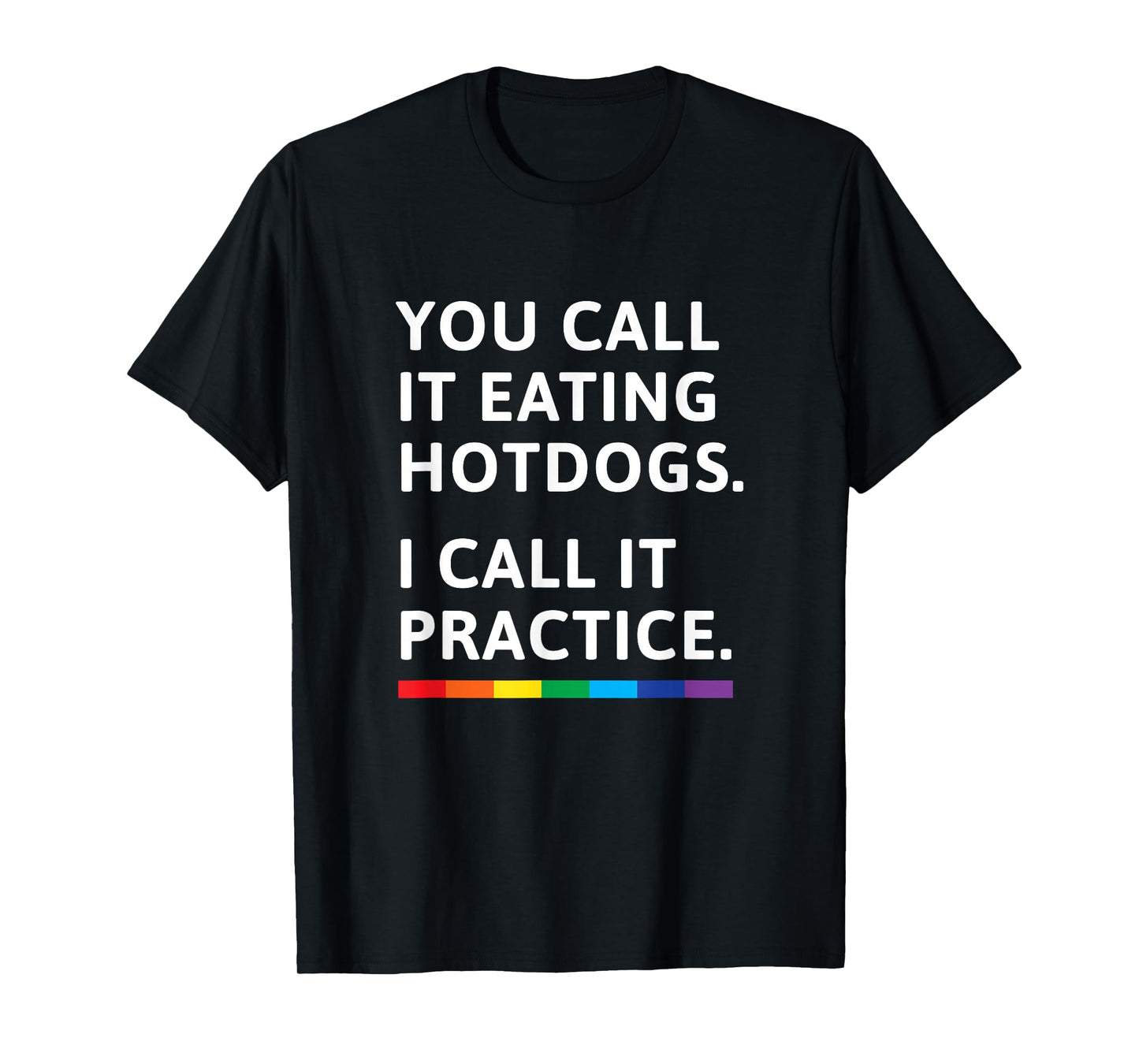 You Call it Eating Hotdogs I Call it Practice - Gay Pride T-Shirt