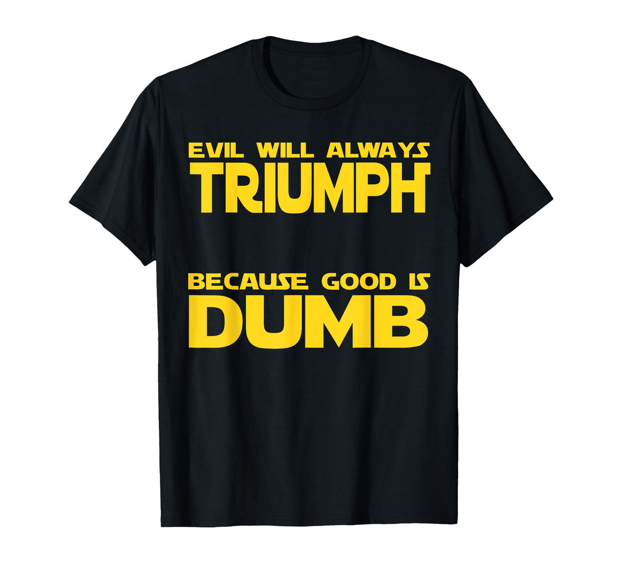 Funny Evil Will Always Triumph Because Good is Dumb Sci-Fi T-Shirt