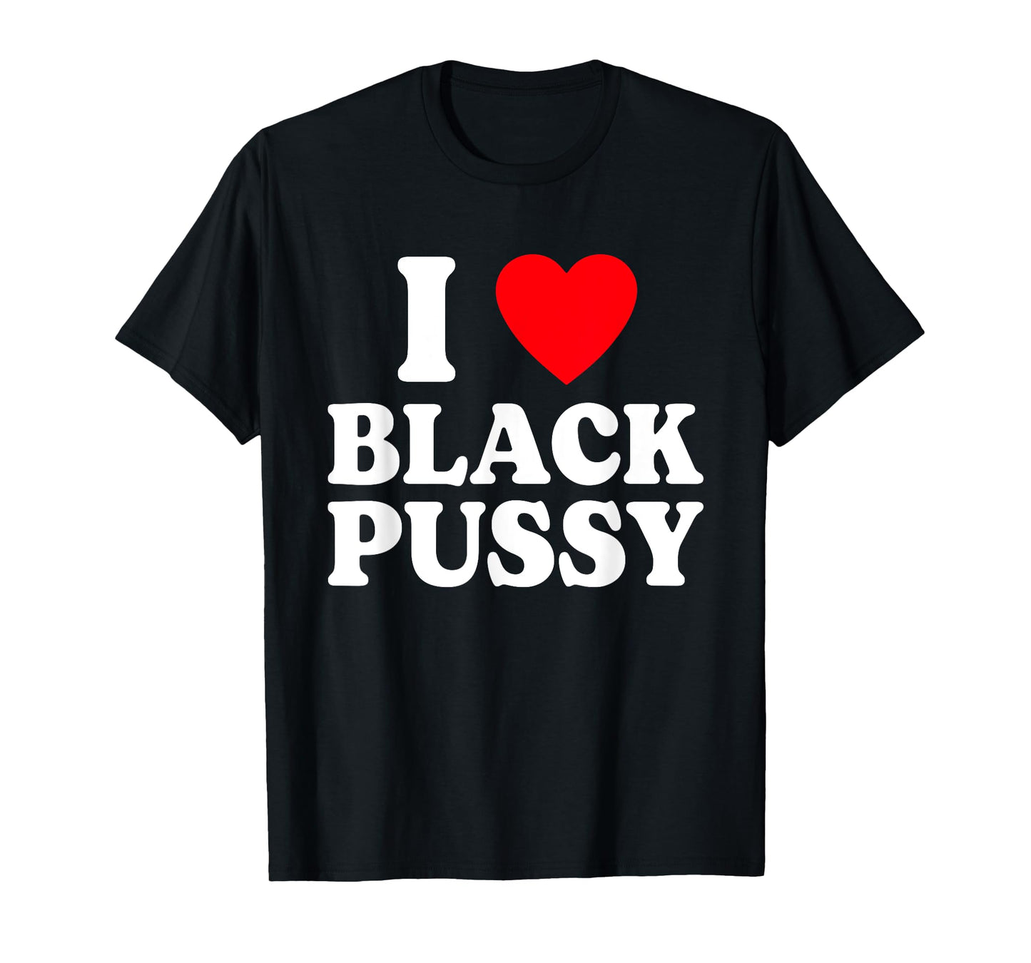 I Love Black Pussy Funny Adult Sarcastic Saying T-Shirt