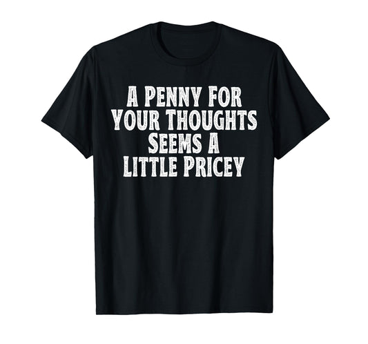 A Penny for your thoughts seems a little Pricey T-Shirt