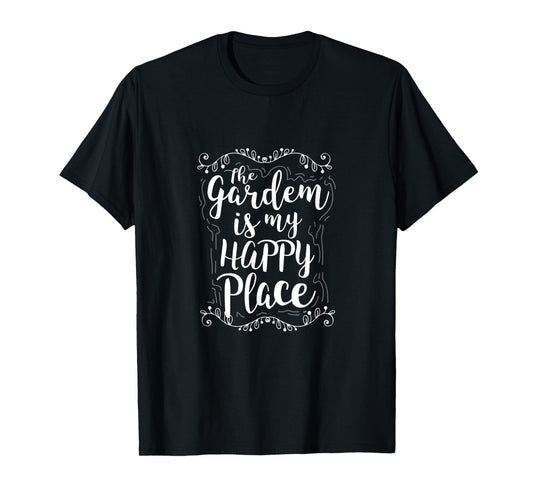 The Garden Is My Happy Place - Funny Gardening Gift T Shirt
