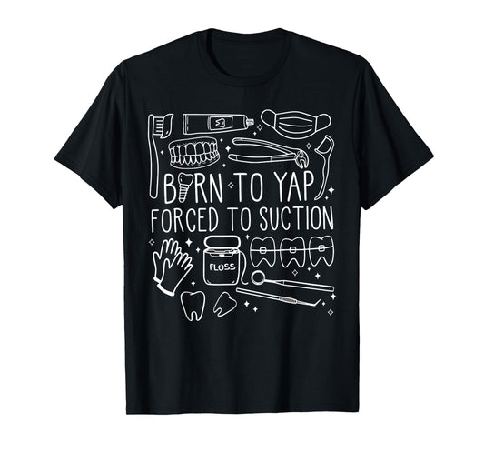 Born To Yap Forced To Suction Dental Assistant Hygiene Tooth T-Shirt