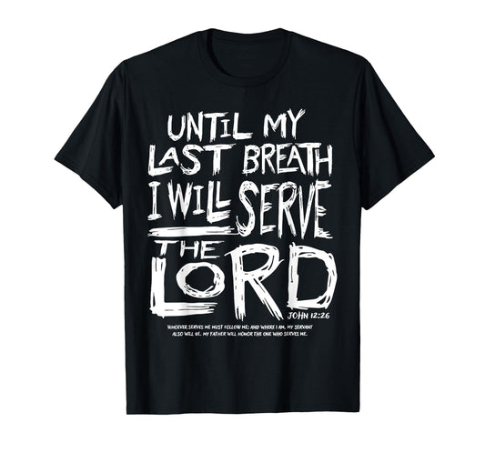 Until My Last Breath I Will Serve The Lord T-Shirt