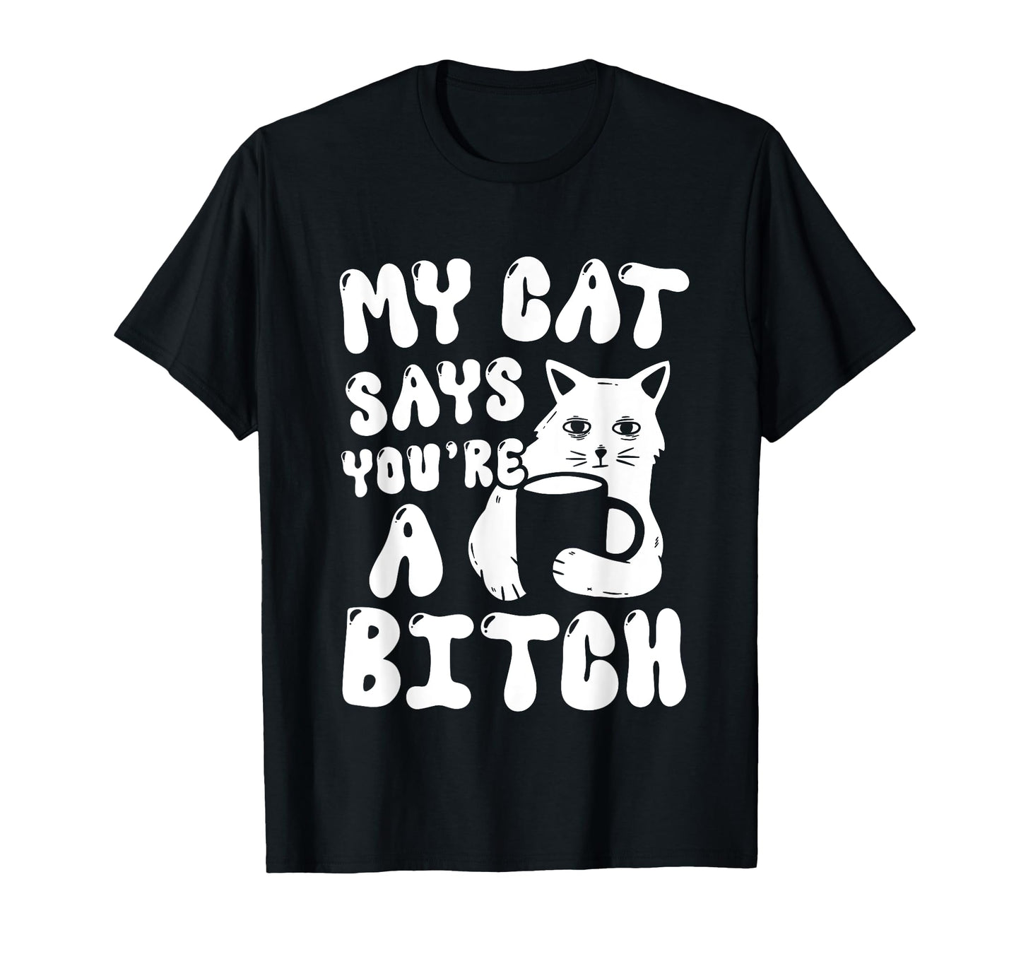 Coffee Cat Attitude My Cat Says You're A Bitch Funny Cat T-Shirt for Men Women