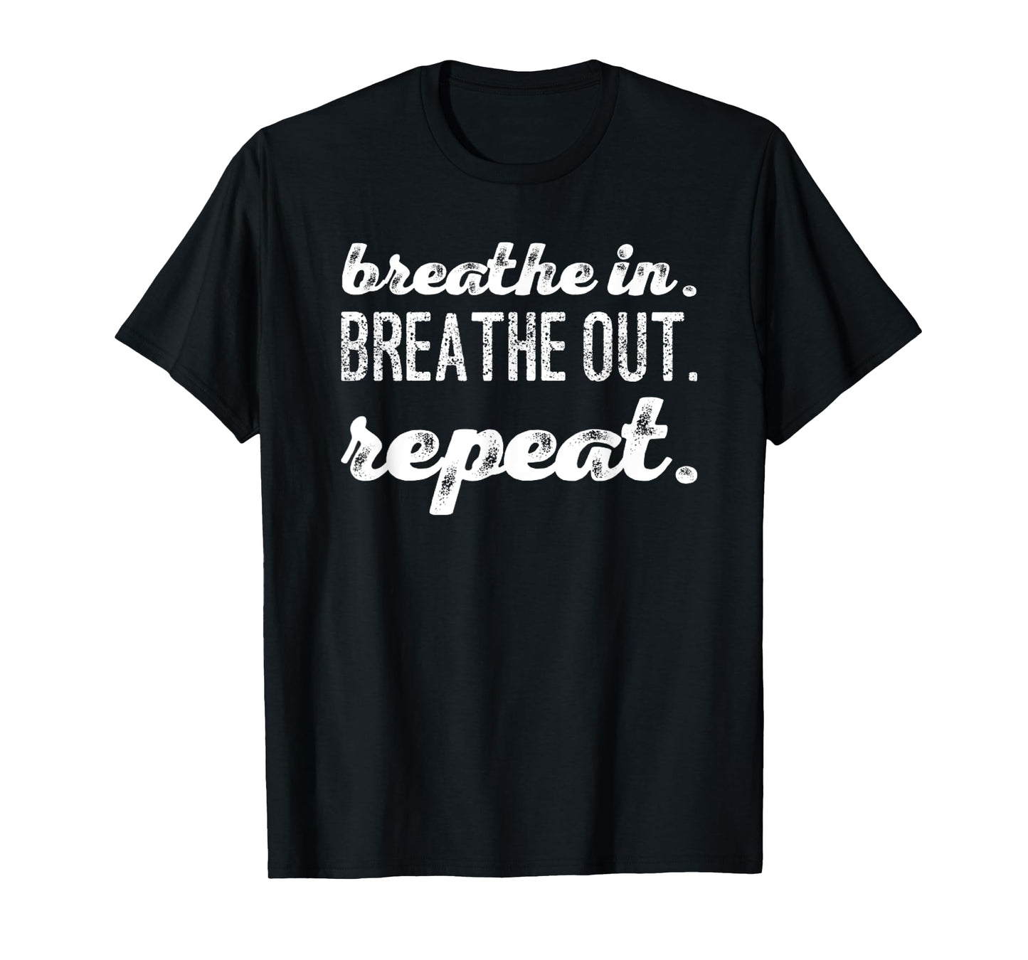 Breathe In. Breathe Out. Repeat. T-Shirt