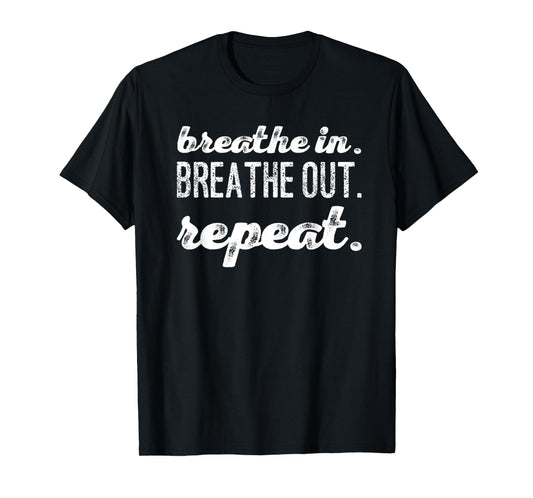 Breathe In. Breathe Out. Repeat. T-Shirt