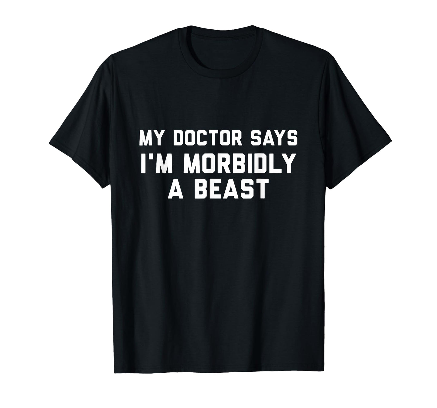 Funny Shirts My Doctor Says I'm Morbidly A Beast T-Shirt
