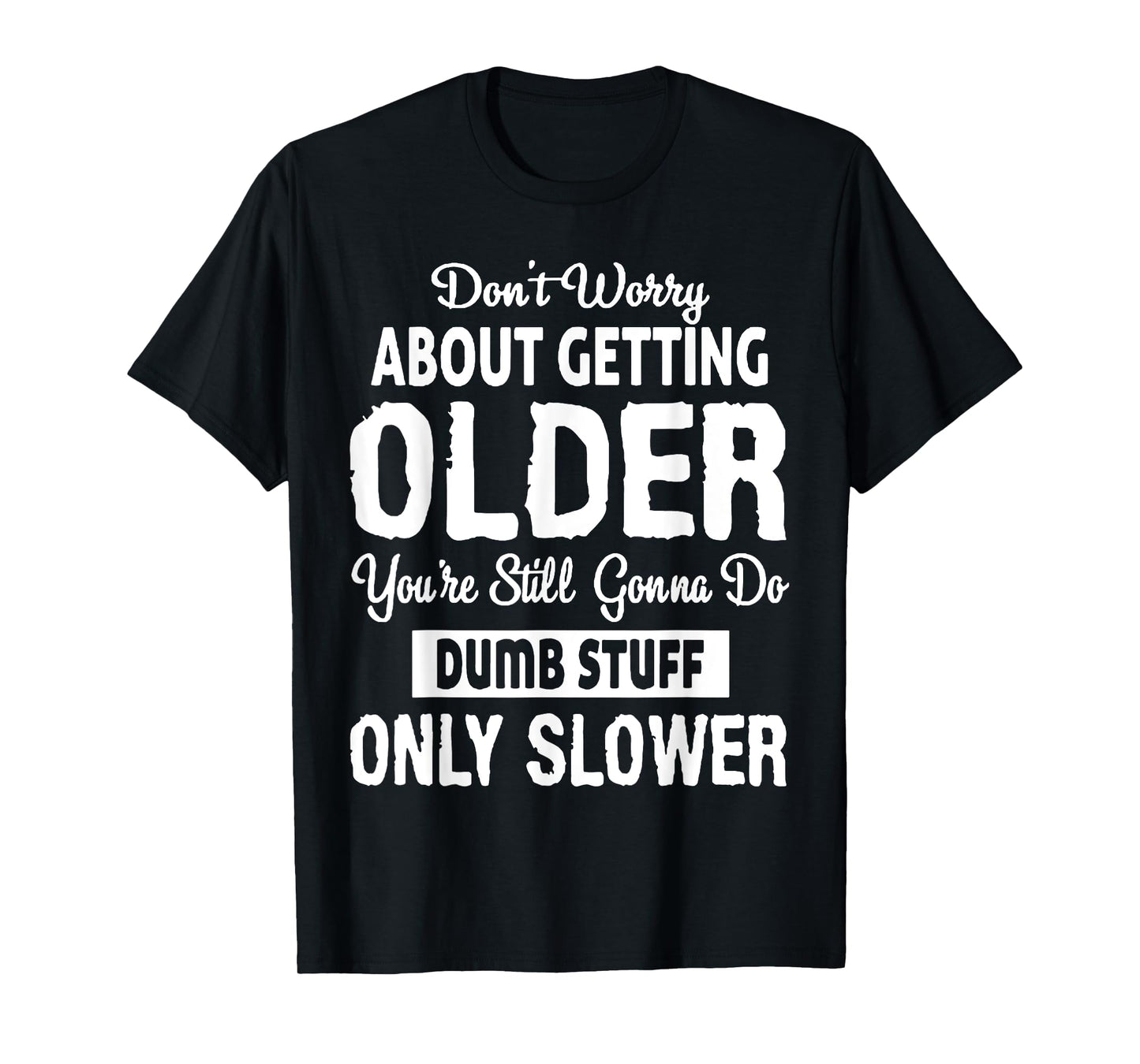Don't Worry About Getting Older You're Still Gonna Do Dumb T-Shirt