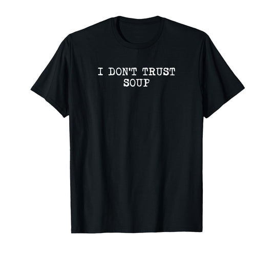 I don't trust soup, funny soup, soup lovers T-Shirt