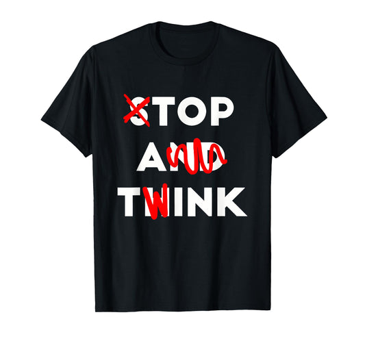 Stop And Think Top A Twink Apparel T-Shirt