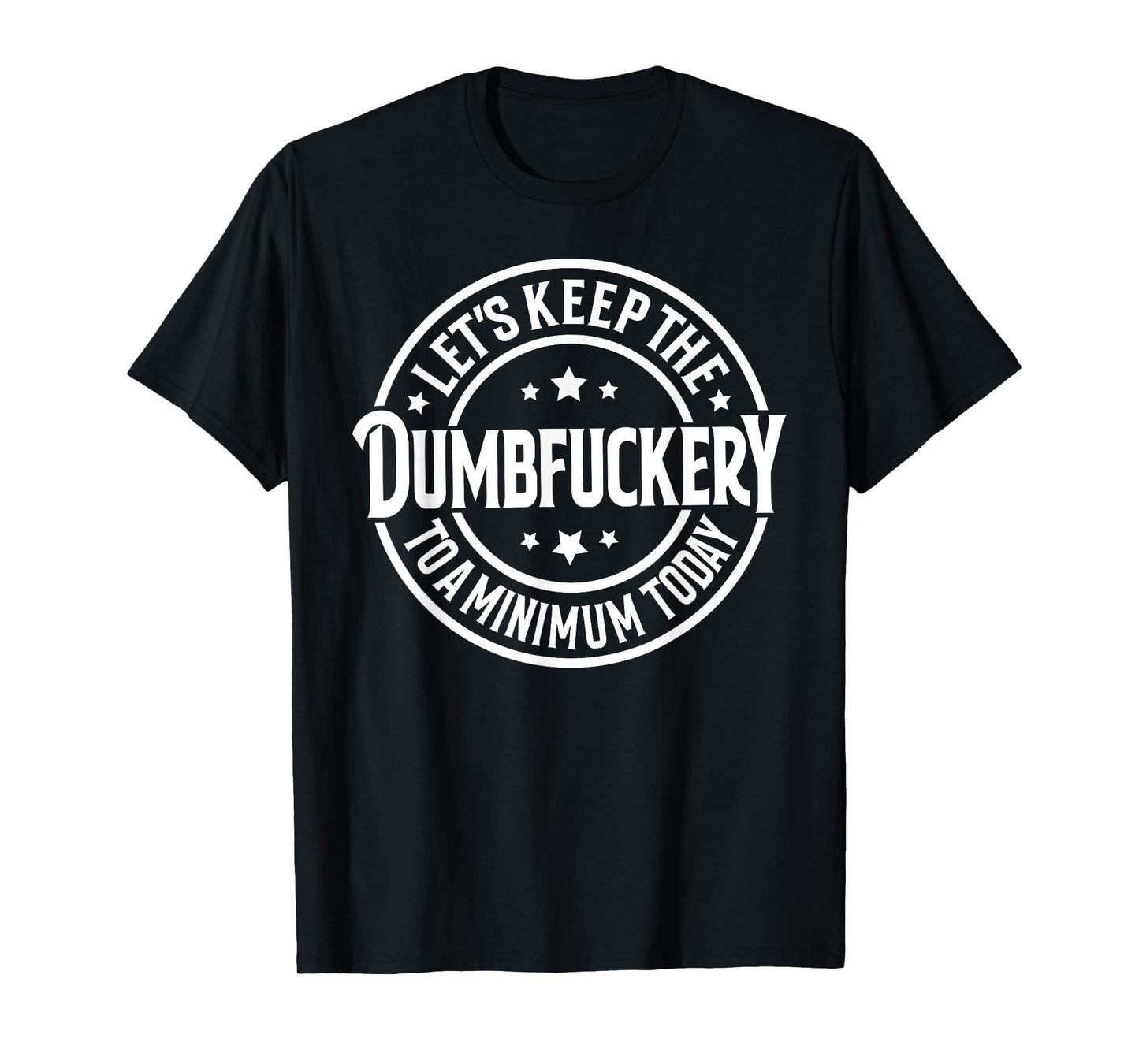 Let's Keep The Dumbfuckery To a Minimum Today T-Shirt