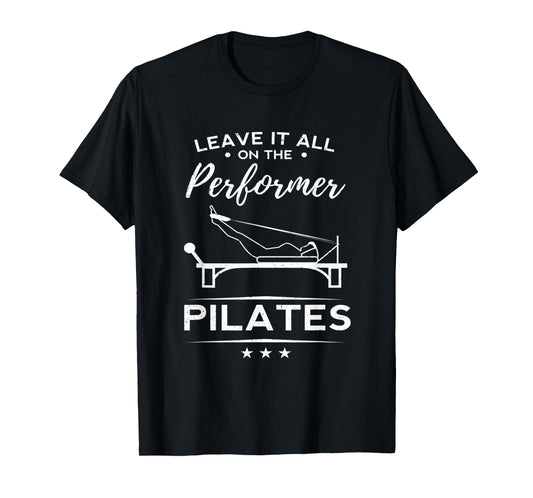 Funny Leave It All On The Performer Pilates Woman Yoga Gift T-Shirt