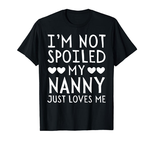 I'm Not Spoiled My Nanny Just Loves Me Funny Grandchild Tee T-Shirt