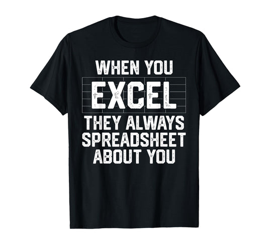 When You Excel They Always Spreadsheet About You Accounting T-Shirt