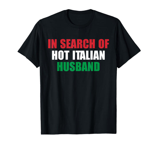 In Search Of Hot Italian Husband Apparel T-Shirt