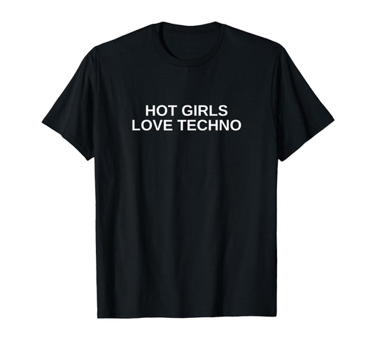 Hot Girls Love Techno Funny EDM House DJ Rave Novelty T-Shirt