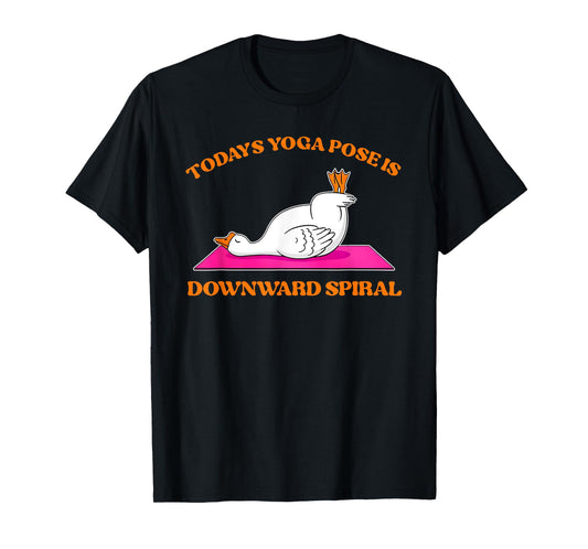 Today's Yoga Pose Is Downward Spiral Funny Goose T-Shirt