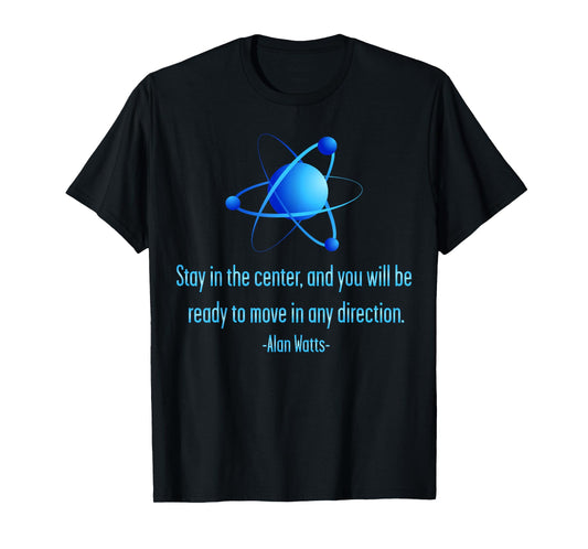 Stay Centered Alan Watts Atom Philosophy Quote T-Shirt