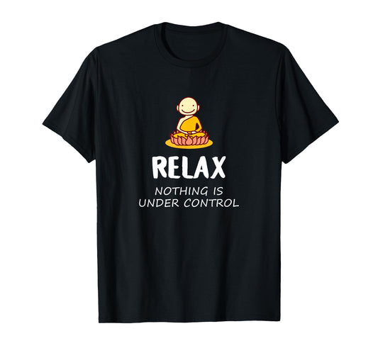 Relax Nothing Is Under Control - Buddha T-Shirt T-Shirt