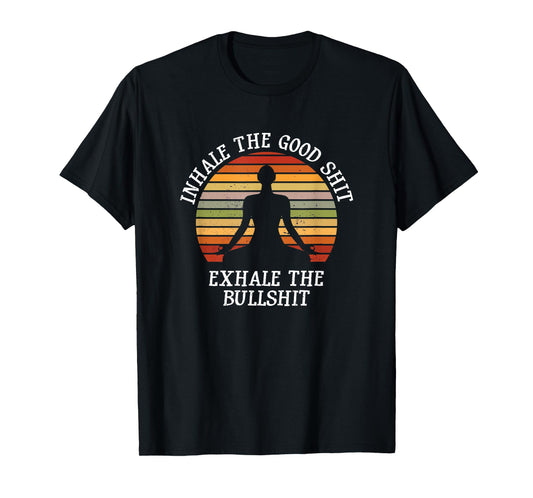 Inhale Good Shit Exhale Bullshit Funny Quote Yoga Meditation T-Shirt