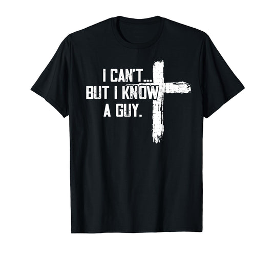 Funny I can't,But i know a guy,God Funny,love God T-Shirt