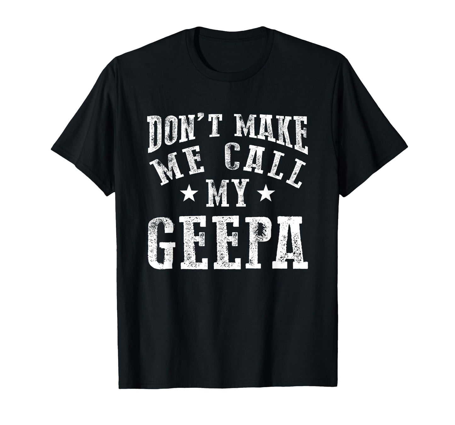 Don't Make Me Call My Geepa Grandpa Fun Grandchild Quote T-Shirt