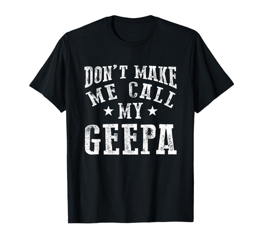 Don't Make Me Call My Geepa Grandpa Fun Grandchild Quote T-Shirt